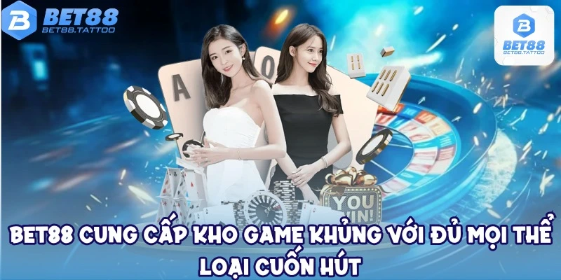 Bet88 cung cấp kho game khủng với đủ mọi thể loại cuốn hút