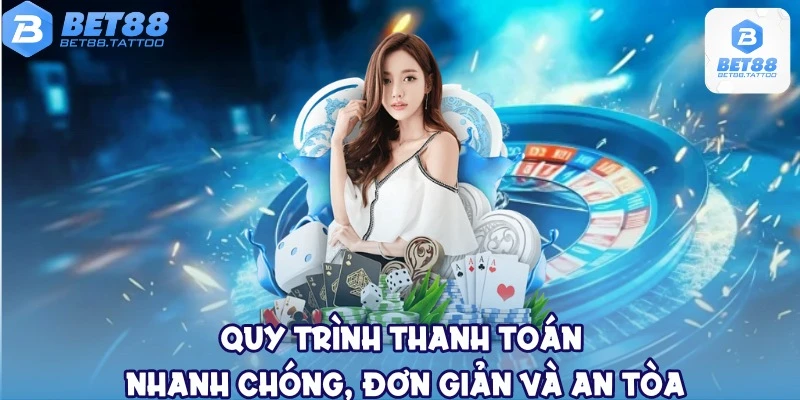 Quy trình thanh toán nhanh chóng, đơn giản và an tòa