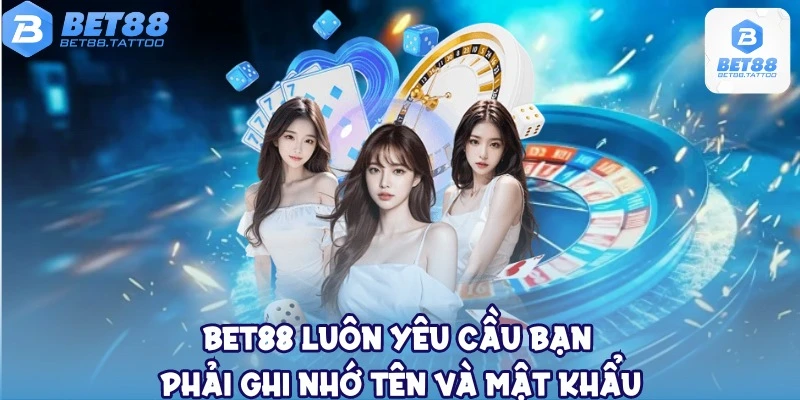 Bet88 luôn yêu cầu bạn phải ghi nhớ tên và mật khẩu